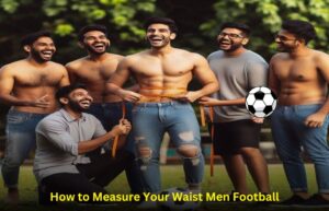 How to Measure Your Waist Men Football