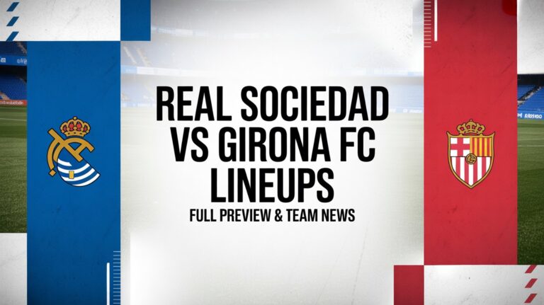 Real Sociedad vs Girona FC Lineups — Full Preview